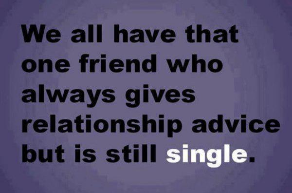 you all have that one friend quote - We all have that one friend who always gives relationship advice but is still single.