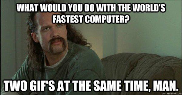 can it play crysis meme - What Would You Do With The World'S Fastest Computer? Two Gif'S At The Same Time, Man. quickmeme.com