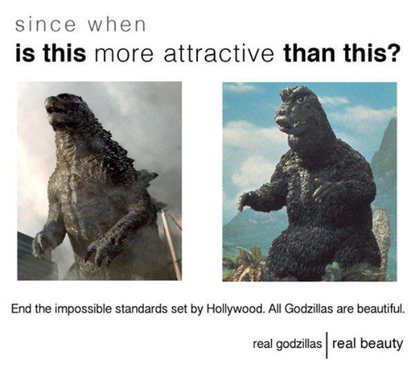 all godzillas are beautiful - since when is this more attractive than this? End the impossible standards set by Hollywood. All Godzillas are beautiful. real godzillas real beauty