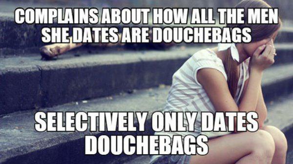 meme complicated a girl - Complains About How All The Men She Dates Are Douchebags Selectively Only Dates Douchebags