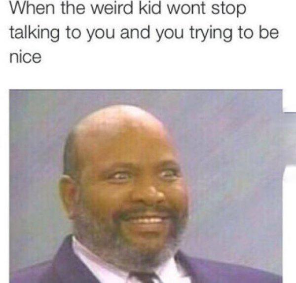 uncle phil - When the weird kid wont stop talking to you and you trying to be nice