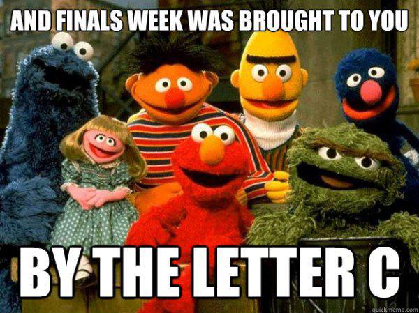 sesame street characters - And Finals Week Was Brought To You By The Letter C quickmeme.com