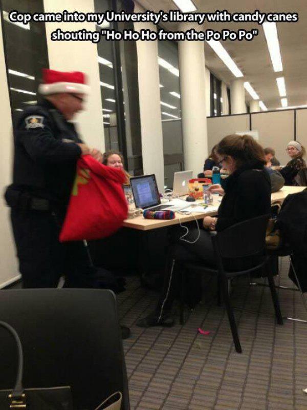 ho ho ho from the po po po - Cop came into my University's library with candy canes shouting "Ho Ho Ho from the Po Po Po"