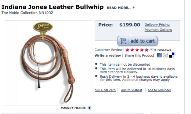 worthless items to sell - Indiana Jones Leather Bullwhip Read More... The Noble Collection NN1002 Indur Price $199.00 Delivery Pricing Payment Options B add to cart Customer Review 2 reviews Write a review this product f This item cannot be discounted Thi