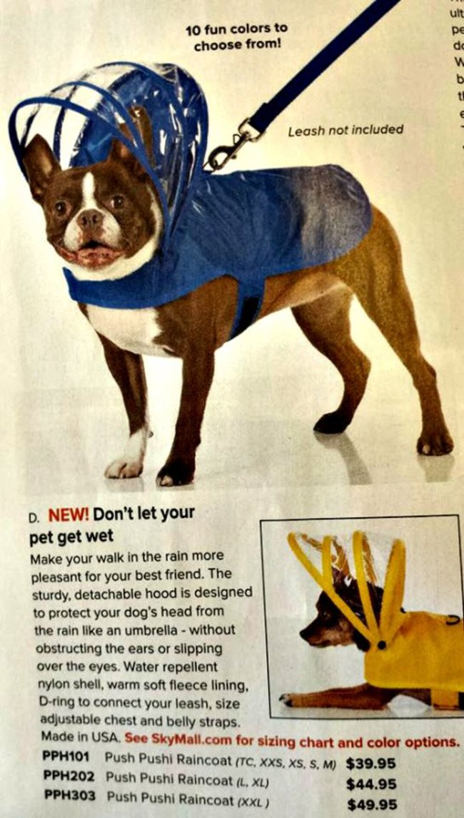 useless items - 10 fun colors to choose from! Leash not included D. New! Don't let your pet get wet Make your walk in the rain more pleasant for your best friend. The sturdy, detachable hood is designed to protect your dog's head from the rain an umbrella