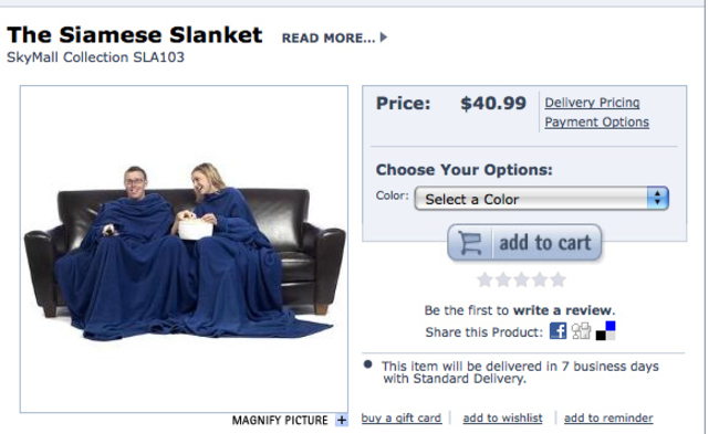 siamese slanket - The Siamese Slanket Read More... SkyMall Collection SLA103 Price $40.99 Delivery Pricing Payment Options Choose Your Options Color Select a Color add to cart Be the first to write a review. this product f This item will be delivered in 7