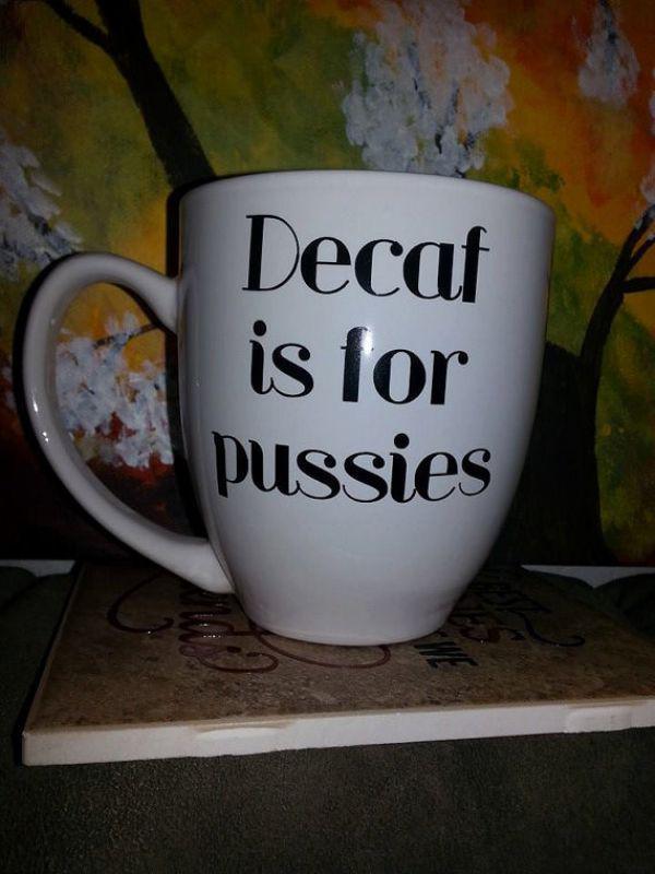 cup - Decaf is for Pussies