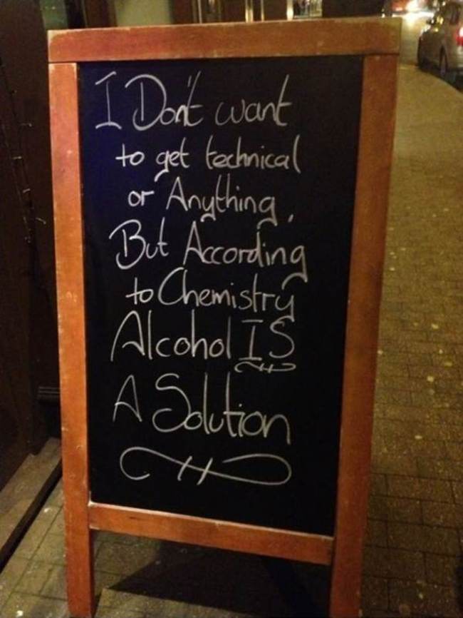 funny bar signs - I don't want to get technical or Anything, But According to Chemistr Alcohol Is A Solution