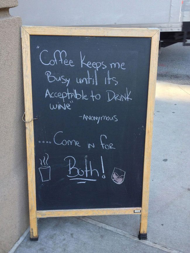 funny coffee shop signs - "Coffee keeps me Busy until its Acceptable to Drink wine" Anonymous ..... Come in for it Buth!