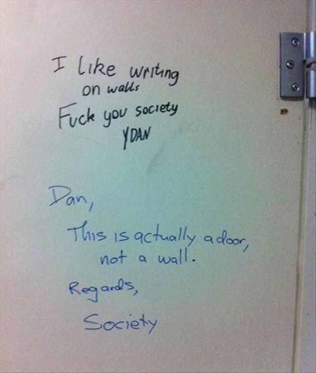 society message - I writing on walls Fuck you society Ydan Dan, This is actually a door, not a wall. Regards, Society