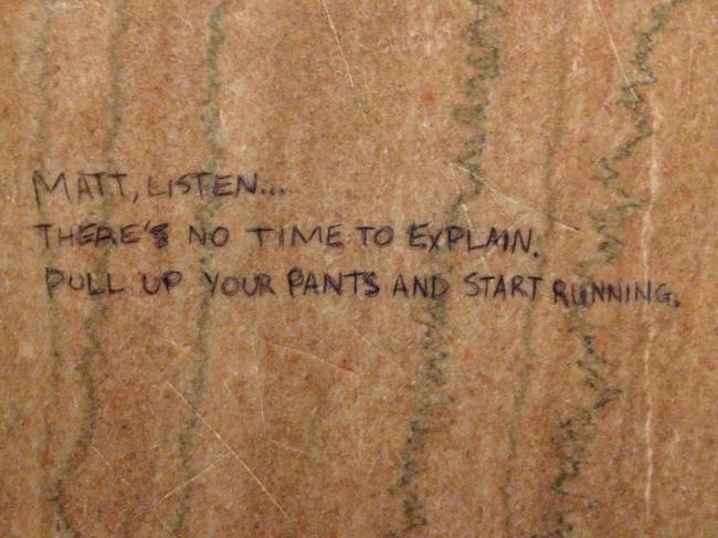 bathroom stall jokes - Matt, Listen... There'S No Time To Explain, Pull Up Your Pants And Start Running