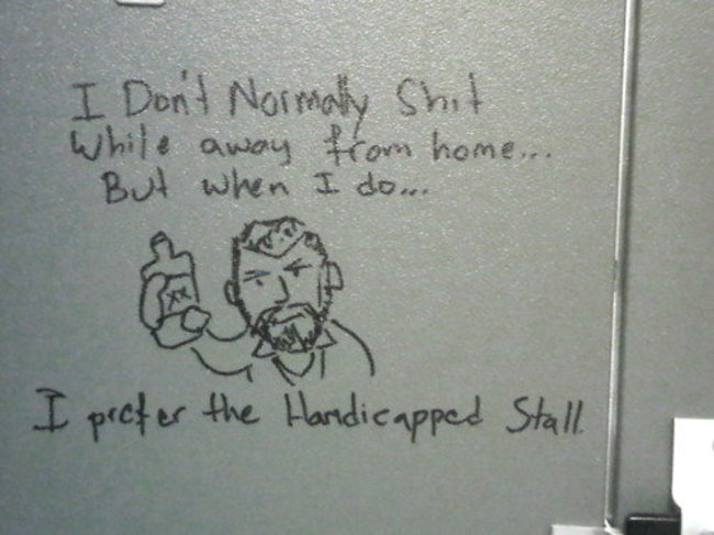 funniest bathroom stall writing - I Don't Normally Shit While away from home... But when I do... I prefer the Handicapped Stall