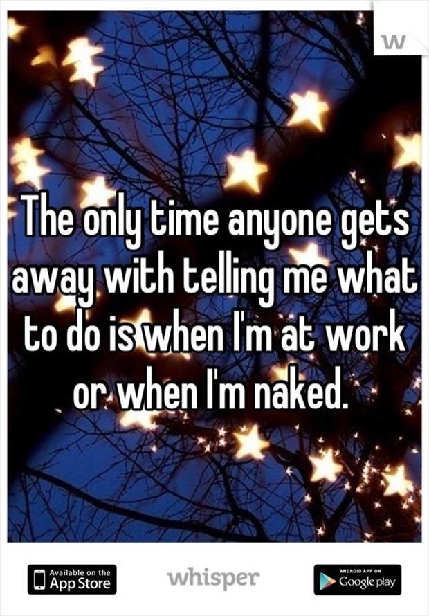 whisper - whisper funny - w The only time anyone get's away with telling me what to do is when I'm at work or when I'm naked. A Available on the Android App On W App Store 'App Store Whisper Google play Carl von