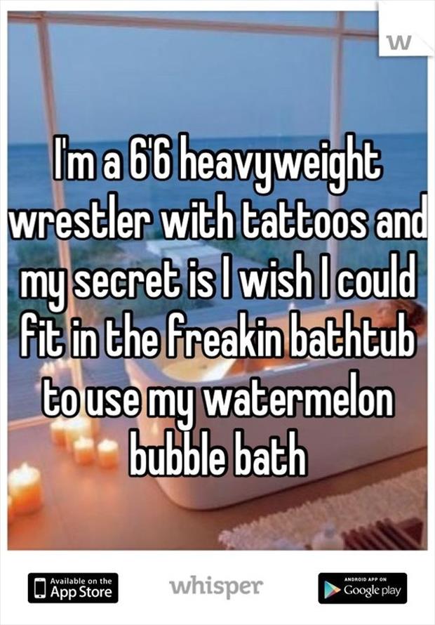 whisper - available on the app store - w Ima 66 heavyweight wrestler with tattoos and my secret is I wish I could fit in the freakin bathtub to use my watermelon bubble bath A Available on the Android App On O App Store W App Store whisper Google play Goo