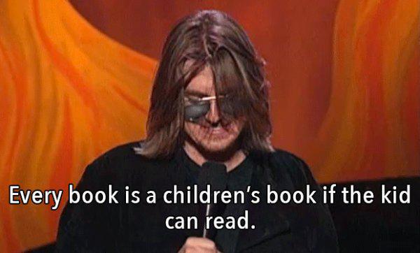 mitch hedberg joke - Every book is a children's book if the kid can read.