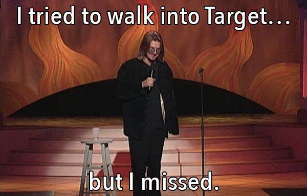 mitch hedberg target joke - I tried to walk into Target... but I missed