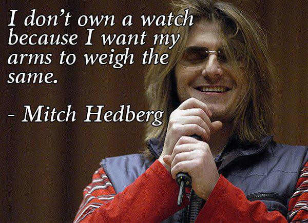 mitch hedberg quotes - I don't own a watch | because I want my arms to weigh the same. Mitch Hedberg