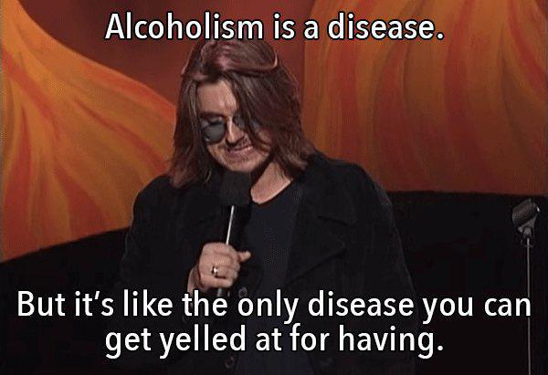 funny quotes about life - Alcoholism is a disease. But it's the only disease you can get yelled at for having.