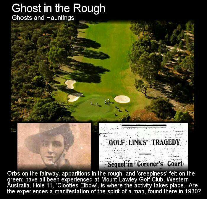 nature - Ghost in the Rough Ghosts and Hauntings Golf Links Tragedy Sequelin Coroner's Court Orbs on the fairway, apparitions in the rough, and 'creepiness' felt on the green; have all been experienced at Mount Lawley Golf Club, Western Australia. Hole 11