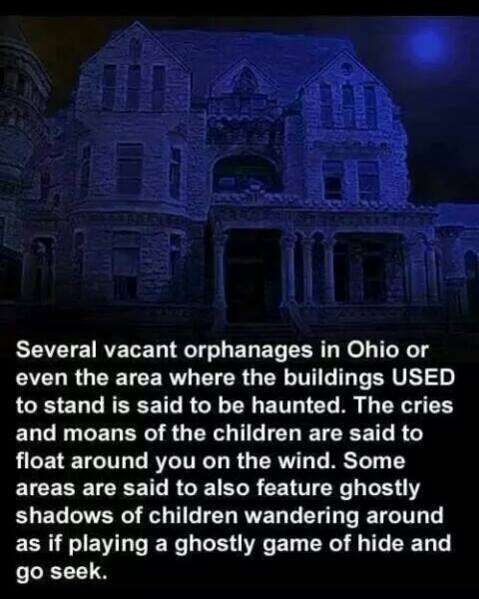 most haunted places in ohio - Several vacant orphanages in Ohio or even the area where the buildings Used to stand is said to be haunted. The cries and moans of the children are said to float around you on the wind. Some areas are said to also feature gho