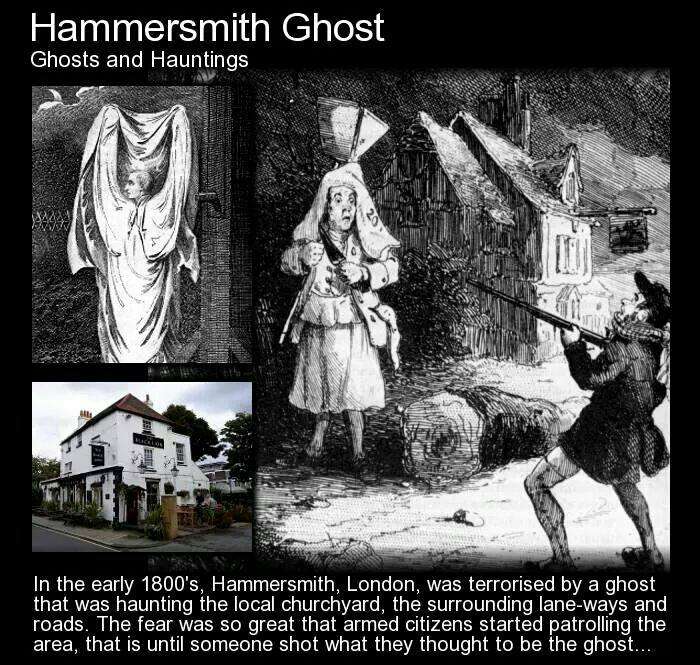 hammersmith ghost - Hammersmith Ghost Ghosts and Hauntings In the early 1800's, Hammersmith, London, was terrorised by a ghost that was haunting the local churchyard, the surrounding laneways and roads. The fear was so great that armed citizens started pa