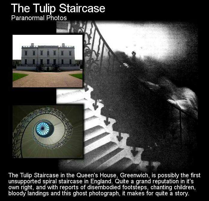 verified ghost - The Tulip Staircase Paranormal Photos The Tulip Staircase in the Queen's House, Greenwich, is possibly the first unsupported spiral staircase in England. Quite a grand reputation in it's own right, and with reports of disembodied footstep