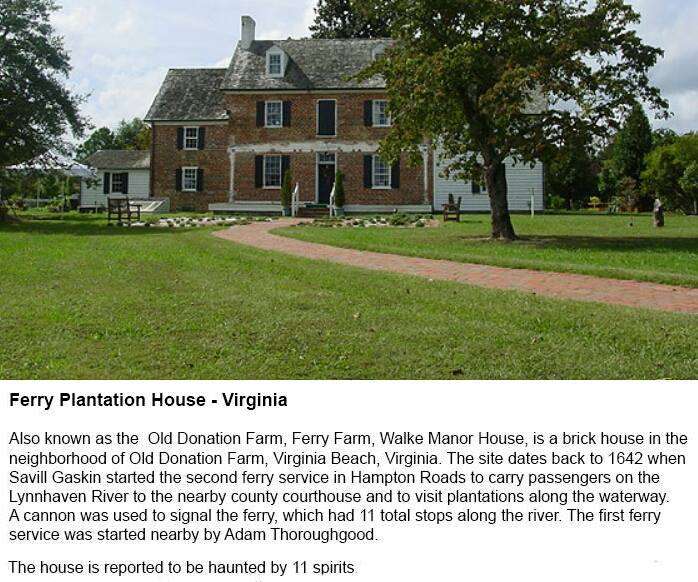 house - Ferry Plantation House Virginia Also known as the Old Donation Farm, Ferry Farm, Walke Manor House, is a brick house in the neighborhood of Old Donation Farm, Virginia Beach, Virginia. The site dates back to 1642 when Savill Gaskin started the sec