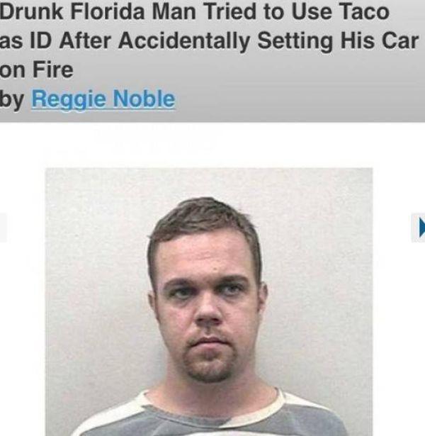 florida man funny - Drunk Florida Man Tried to Use Taco as Id After Accidentally Setting His Car on Fire by Reggie Noble