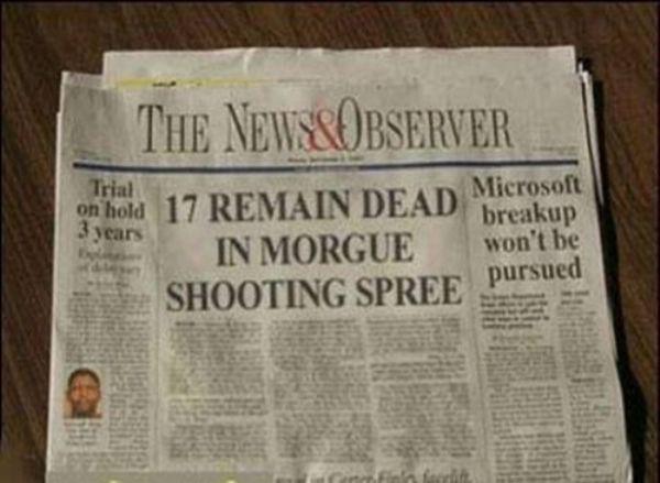 stupid news headlines - Trial The New Observer on hold 17 Remain Dead Microsoft breakup In Morgue won't be pursued Shooting Spree on hold 3 years