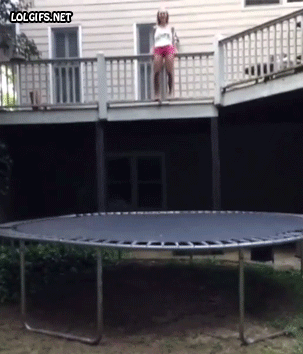 Then you figure it's a good idea to jump off something high up onto your trampoline. What could go wrong??