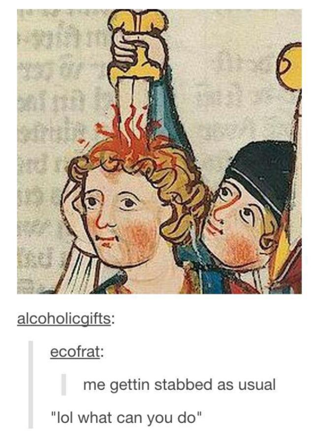 tumblr - lol what can u do - alcoholicgifts ecofrat me gettin stabbed as usual "lol what can you do"