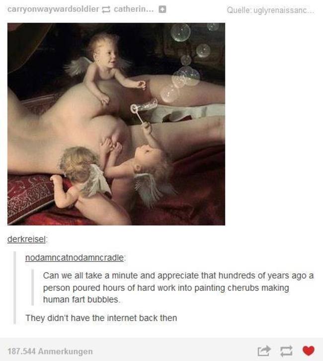 tumblr - hella dick - carryonwaywardsoldier catherin... Quelle uglyrenaissanc.. derkreisel nodamncatnodamncradle Can we all take a minute and appreciate that hundreds of years ago a person poured hours of hard work into painting cherubs making human fart 