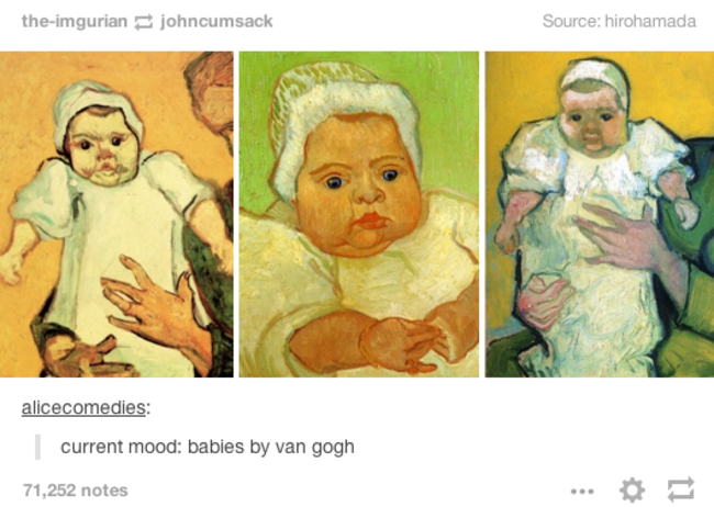 tumblr - funny art - theimgurianjohncumsack Source hirohamada alicecomedies current mood babies by van gogh 71,252 notes