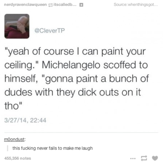 tumblr - michelangelo funny - nerdyravenclawqueen itscalledb... Source whenthingsgot... "yeah of course I can paint your ceiling." Michelangelo scoffed to himself, "gonna paint a bunch of dudes with they dick outs on it tho" 32714, moondust this fucking n