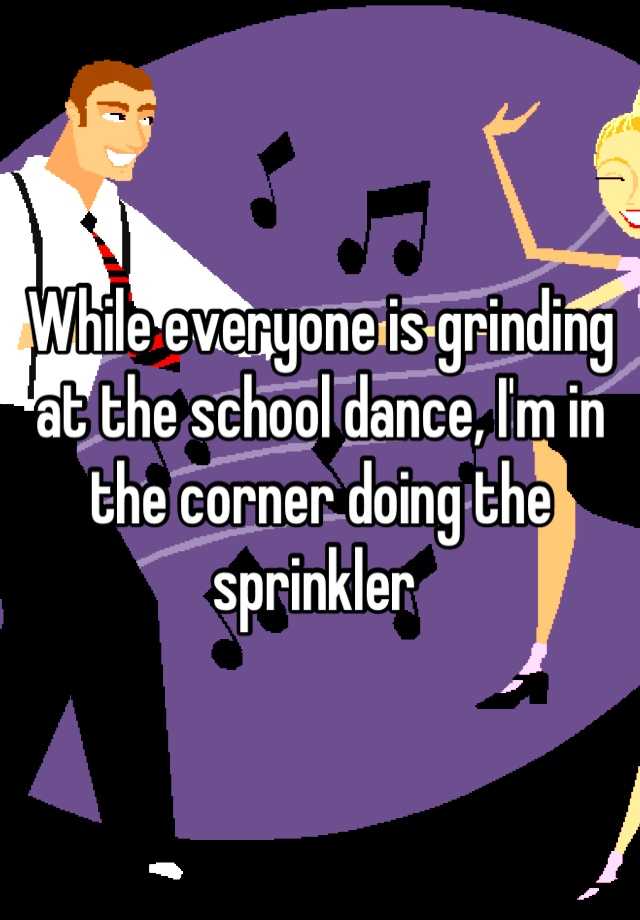 whisper - whisper hilarious childhood confessions - While everyone is grinding at the school dance, I'm in the corner doing the sprinkler