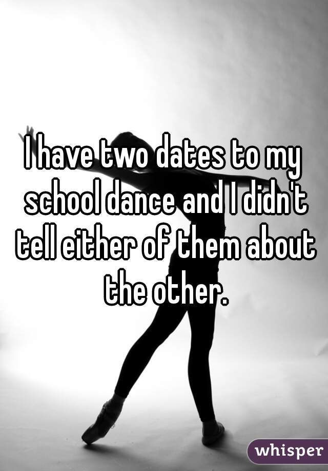 whisper - whisper hilarious childhood confessions - Thave two dates to my school dance andil didn't tell either of them about the other. whisper