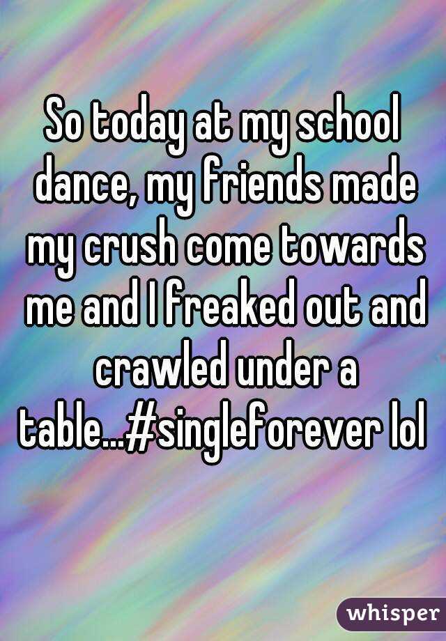 whisper - whisper app crushes - So today at my school dance, my friends made my crush come towards me and I Freaked out and crawled under a table lol whisper