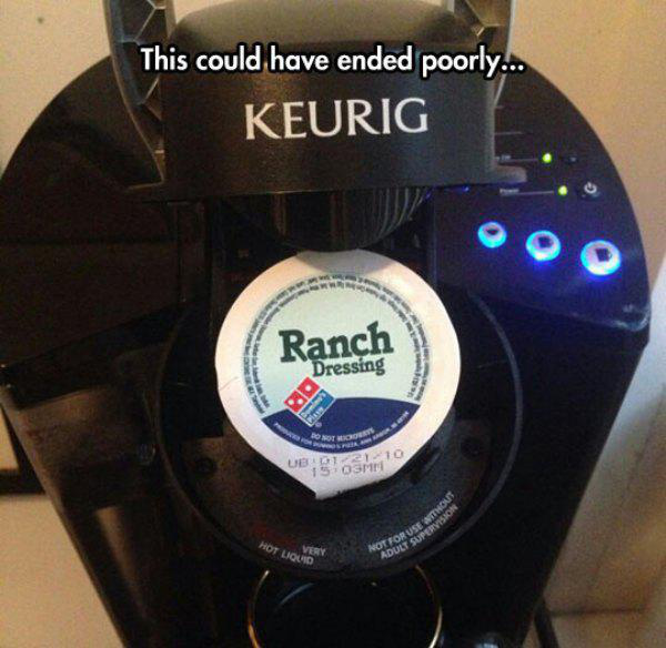 keurig ranch dressing - This could have ended poorly... Keurig o Ranch Dressing Nowo Ubiomas Hot Liquid Very Adult Sufen Ahorus Use Anat