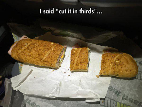 cut a sandwich into thirds - I said "cut it in thirds"...