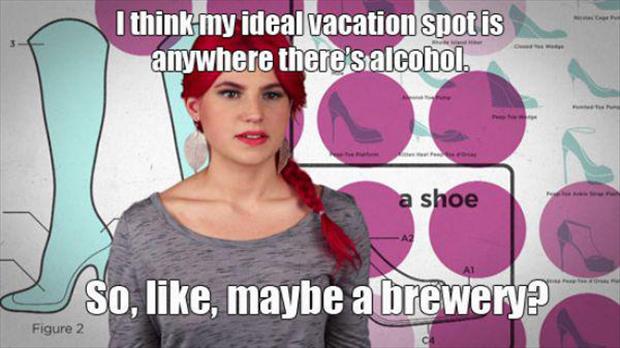 Girl Code - I think my ideal vacation spot is anywhere there's alcohol. a shoe So, , maybe a brewery? Figure 2