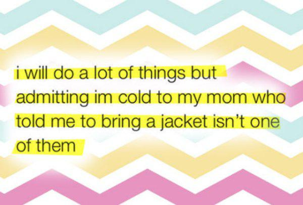 quotes - i will do a lot of things but admitting im cold to my mom who told me to bring a jacket isn't one of them
