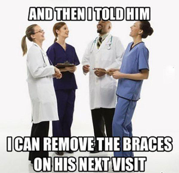 doctor funny quotes - And Theni Told Him Ican Remove The Braces On His Next Visit