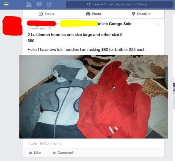 funny facebook yard sale posts - a Search for people, places and things Status O Photo Check In Online Garage Sale 3 hours ago 2 Lululemon hoodies one size large and other size 0 $80 Hello I have two lulu hoodies I am asking $80 for both or $25 each. 1 16