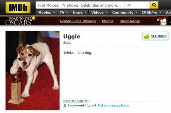 need explanation - IMDb Find Movies, Tv shows, Celebrities and more... All Movies Tv News Videos Community IMDbPro Ap Road To The Oscars Golden Globe Winners Photos Show Recap Uggie See Rank Actor Trivia Is a dog. More at IMDbPro Represent Uggie? Add or c