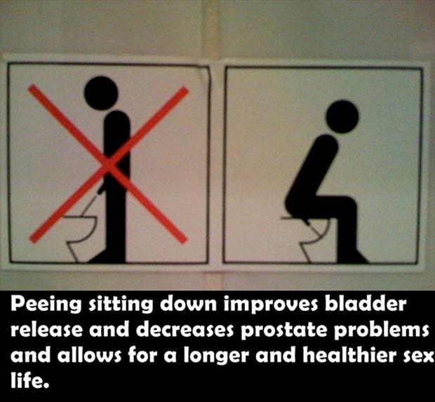Peeing sitting down improves bladder release and decreases prostate problems and allows for a longer and healthier sex life.