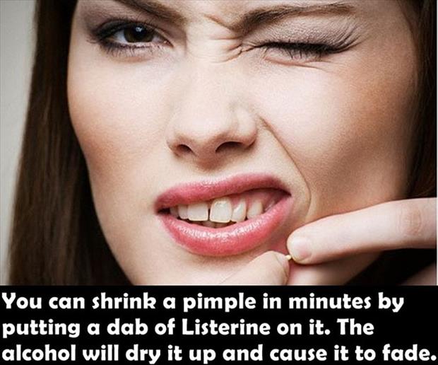 me to know and you to find out - You can shrink a pimple in minutes by putting a dab of Listerine on it. The alcohol will dry it up and cause it to fade.