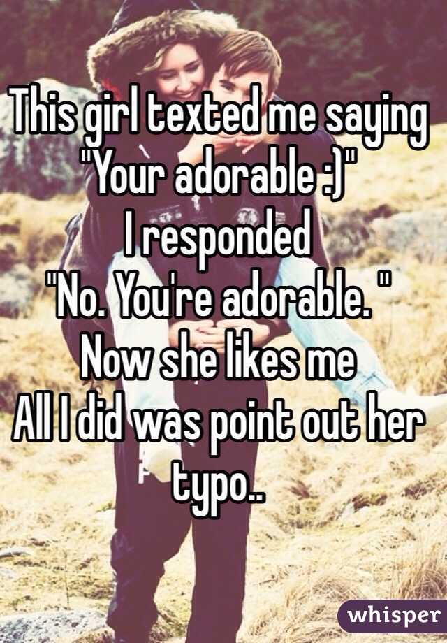 whisper - having sex with someone else - This girl texted me saying 1. Your adorable Iresponded No. Youre adorable." Now she me Adi did was point out her typo. whisper