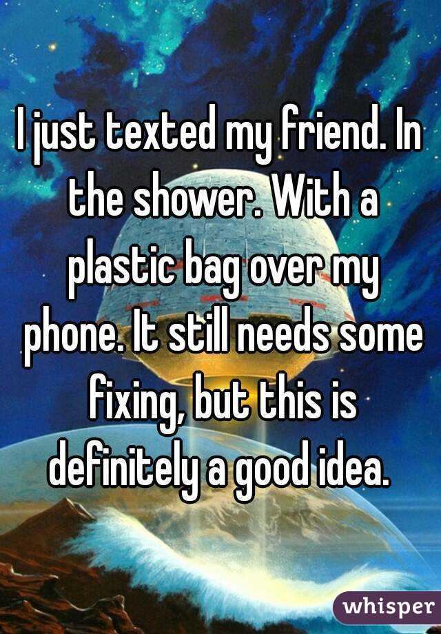 whisper - whisper app embarrassing - ljust texted my friend. In the shower. With a plastic bag over my phone. It still needs some fixing, but this is definitely a good idea. whisper