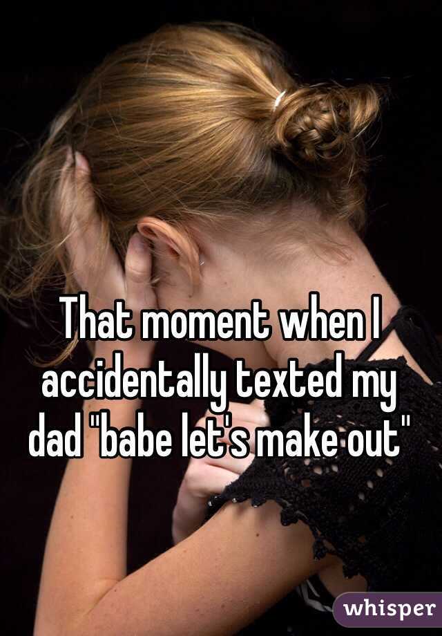 whisper - embarrassing whisper - That moment when accidentally texted my _dad "babe let's makeout" whisper