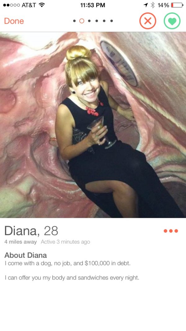 tinder - anime girl on tinder - ..000 At&T 1 14% O Done 0.... Diana, 28 4 miles away Active 3 minutes ago About Diana I come with a dog, no job, and $100,000 in debt. I can offer you my body and sandwiches every night.